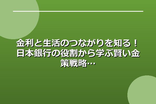 金利と生活のつながりを知る！日本銀行の役割から学ぶ賢い金策戦略
