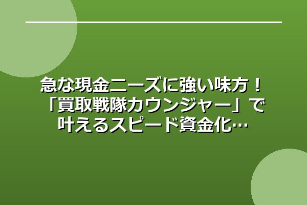 急な現金ニーズに強い味方！「買取戦隊カウンジャー」で叶えるスピード資金化