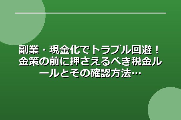 副業・現金化でトラブル回避！金策の前に押さえるべき税金ルールとその確認方法
